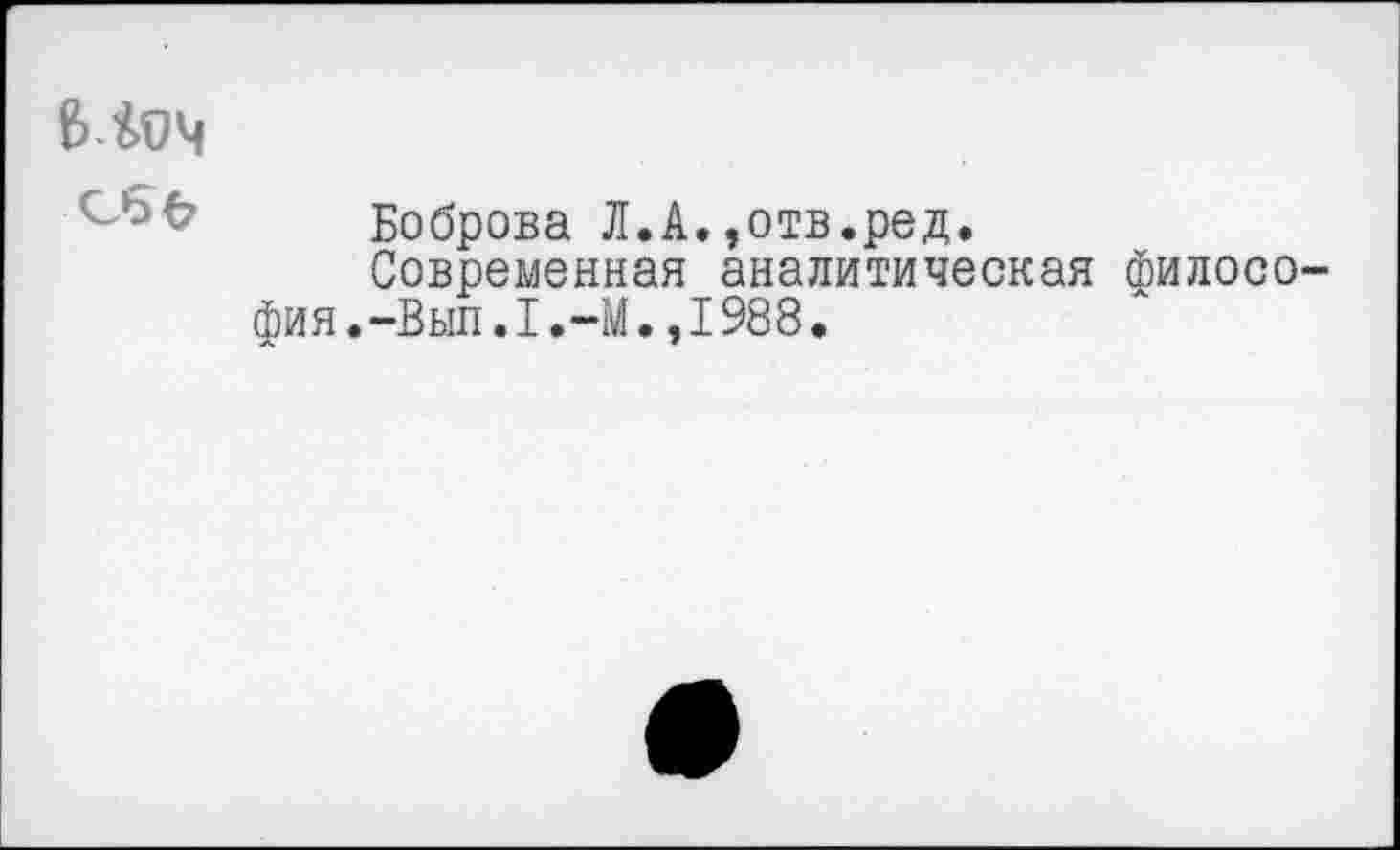 ﻿Боброва Л.А.,отв.ред.
Современная аналитическая филосо фия.-Вып.1.-М.,1988.